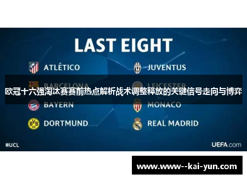 欧冠十六强淘汰赛赛前热点解析战术调整释放的关键信号走向与博弈