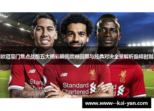 欧冠豪门焦点战前五大精彩瞬间震撼回顾与经典对决全景解析巅峰时刻