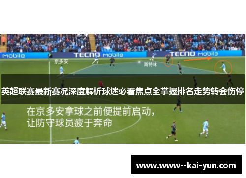 英超联赛最新赛况深度解析球迷必看焦点全掌握排名走势转会伤停
