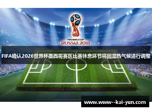 FIFA确认2026世界杯墨西哥赛区比赛休息环节将因湿热气候进行调整